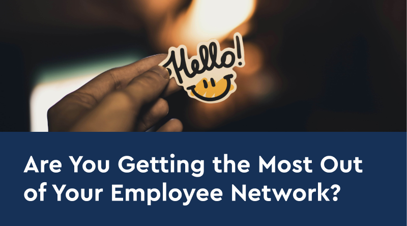 Are You Getting the Most Out of Your Employee Network?